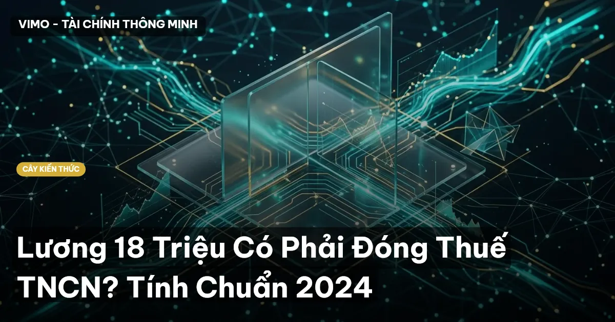 Lương 18 Triệu Có Phải Đóng Thuế TNCN? Tính Chuẩn 2024