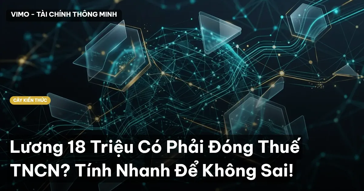 Lương 18 Triệu Có Phải Đóng Thuế TNCN? Tính Nhanh Để Không Sai!
