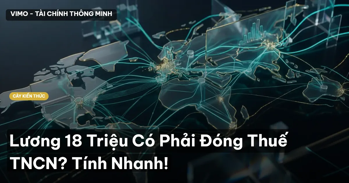 Lương 18 Triệu Có Phải Đóng Thuế TNCN? Tính Nhanh!