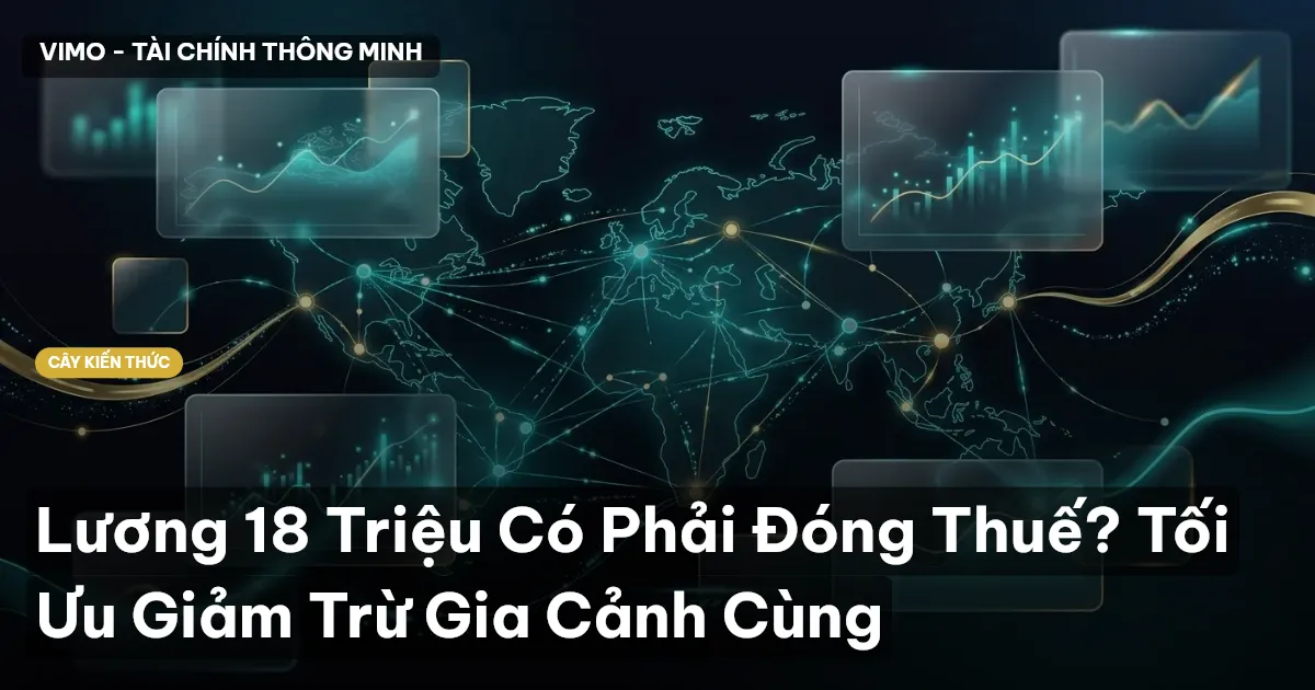 Lương 18 Triệu Có Phải Đóng Thuế? Tối Ưu Giảm Trừ Gia Cảnh Cùng