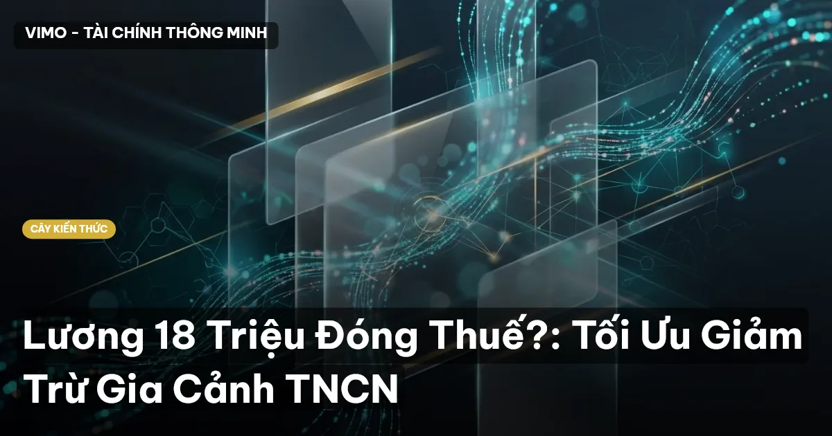 Lương 18 Triệu Đóng Thuế?: Tối Ưu Giảm Trừ Gia Cảnh TNCN