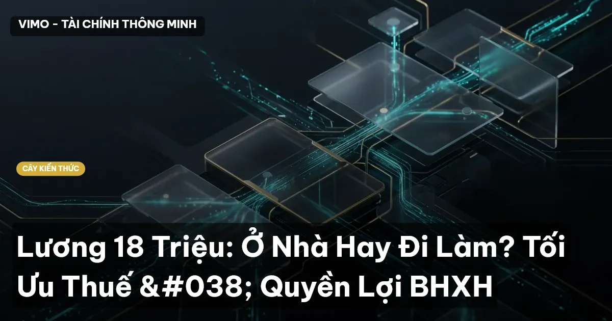 Lương 18 Triệu: Ở Nhà Hay Đi Làm? Tối Ưu Thuế & Quyền Lợi BHXH