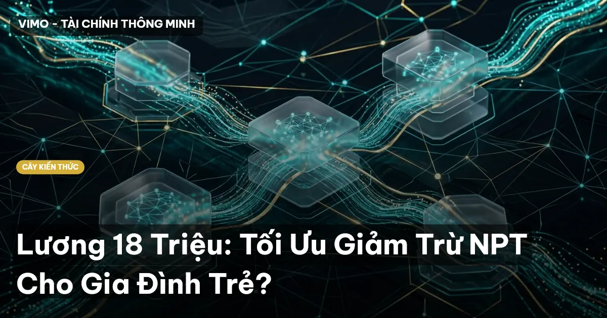 Lương 18 Triệu: Tối Ưu Giảm Trừ NPT Cho Gia Đình Trẻ?