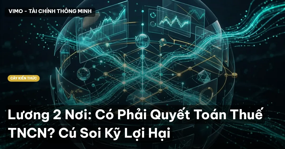 Lương 2 Nơi: Có Phải Quyết Toán Thuế TNCN? Cú Soi Kỹ Lợi Hại