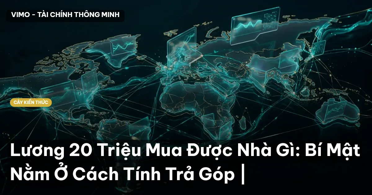 Lương 20 Triệu Mua Được Nhà Gì: Bí Mật Nằm Ở Cách Tính Trả Góp |