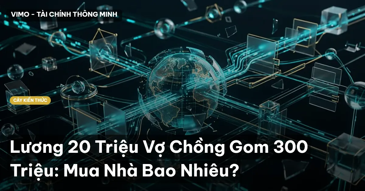 Lương 20 Triệu Vợ Chồng Gom 300 Triệu: Mua Nhà Bao Nhiêu?