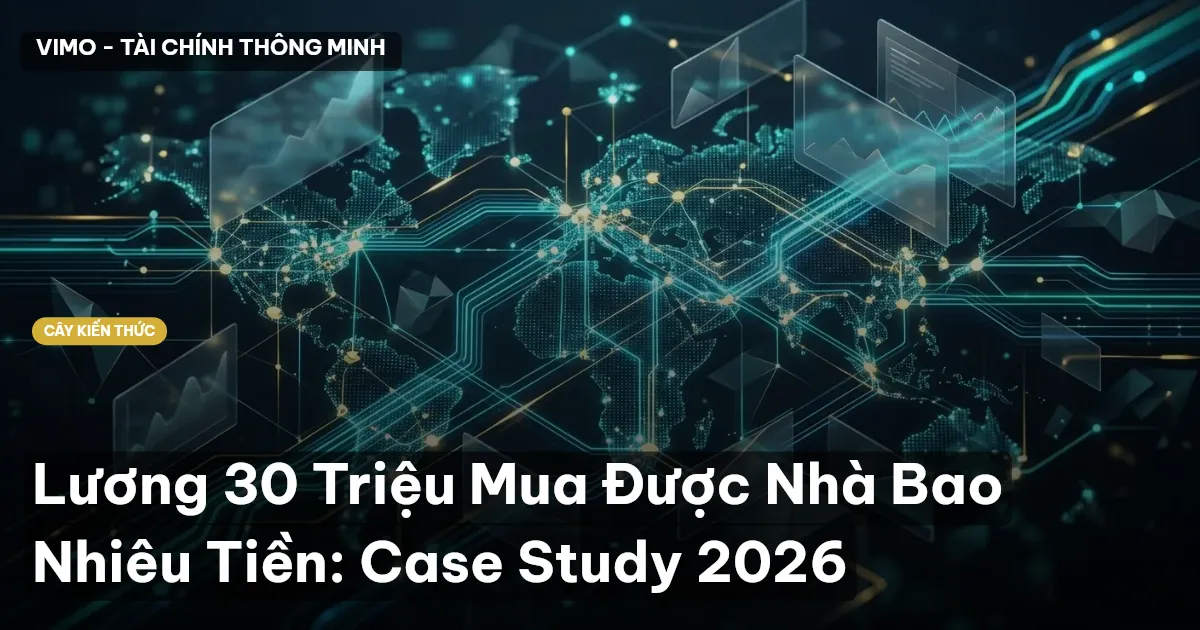 Lương 30 Triệu Mua Được Nhà Bao Nhiêu Tiền: Case Study 2026