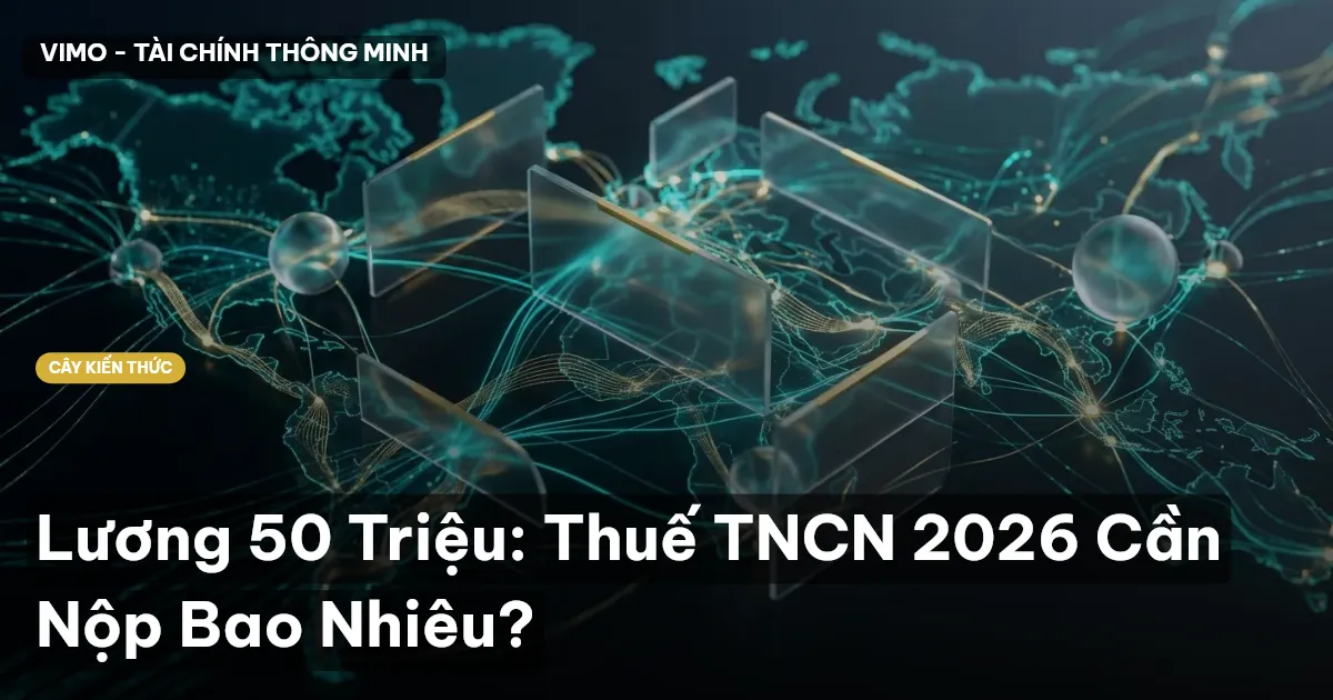 Lương 50 Triệu: Thuế TNCN 2026 Cần Nộp Bao Nhiêu?