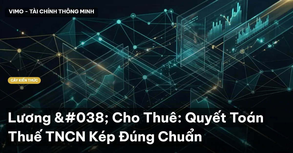 Lương & Cho Thuê: Quyết Toán Thuế TNCN Kép Đúng Chuẩn
