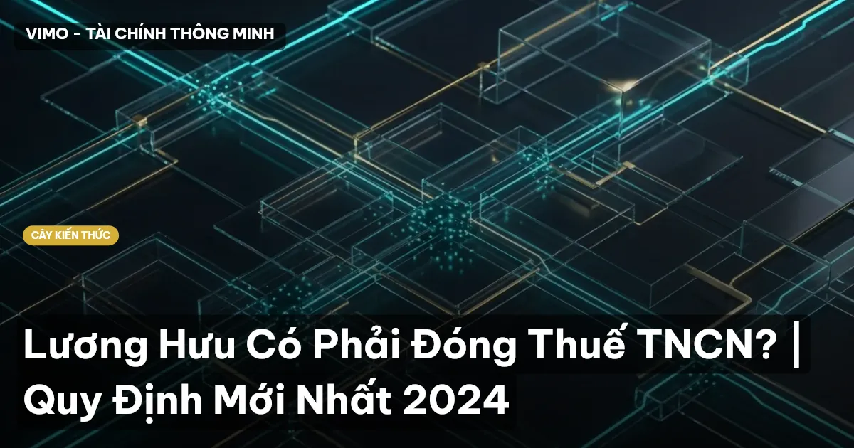 Lương Hưu Có Phải Đóng Thuế TNCN? | Quy Định Mới Nhất 2024