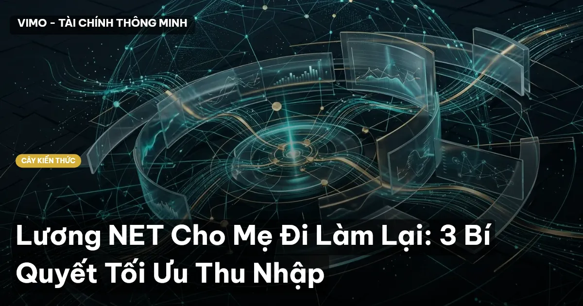 Lương NET Cho Mẹ Đi Làm Lại: 3 Bí Quyết Tối Ưu Thu Nhập