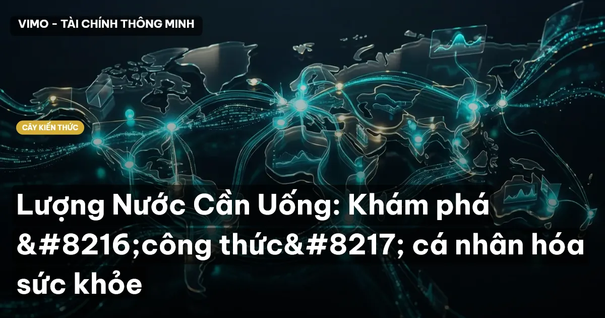 Lượng Nước Cần Uống: Khám phá ‘công thức’ cá nhân hóa sức khỏe