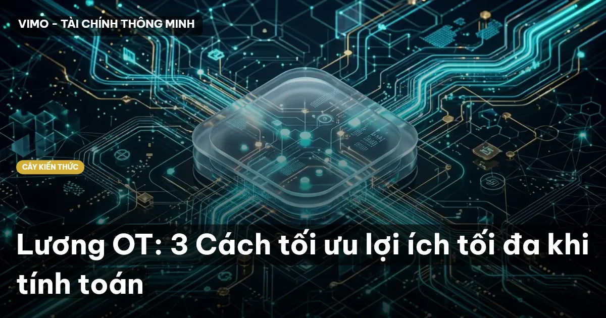 Lương OT: 3 Cách tối ưu lợi ích tối đa khi tính toán