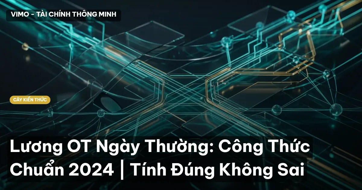 Lương OT Ngày Thường: Công Thức Chuẩn 2024 | Tính Đúng Không Sai