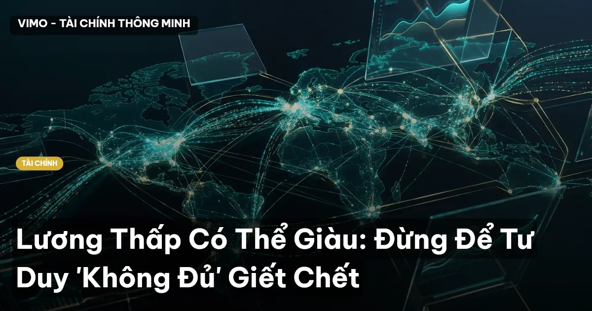Lương Thấp Có Thể Giàu: Đừng Để Tư Duy 'Không Đủ' Giết Chết
