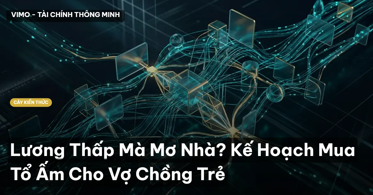 Lương Thấp Mà Mơ Nhà? Kế Hoạch Mua Tổ Ấm Cho Vợ Chồng Trẻ