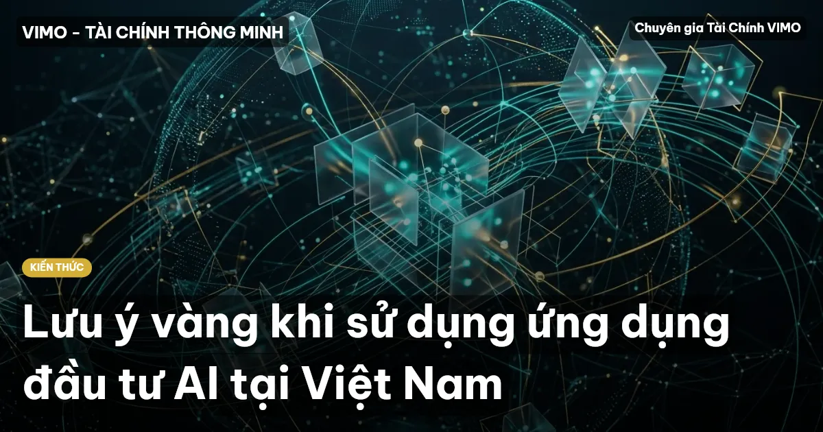 Lưu ý vàng khi sử dụng ứng dụng đầu tư AI tại Việt Nam