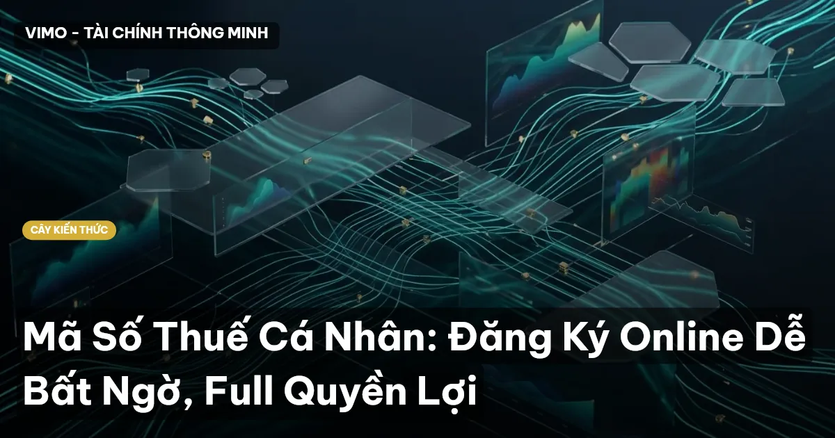 Mã Số Thuế Cá Nhân: Đăng Ký Online Dễ Bất Ngờ, Full Quyền Lợi