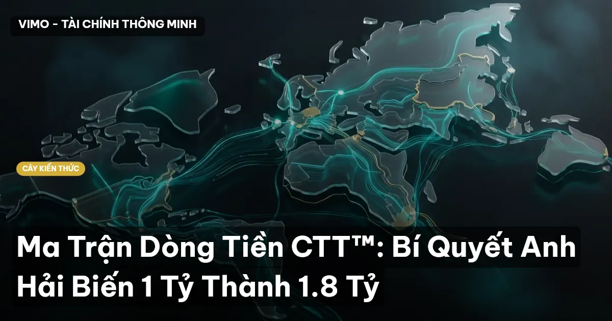 Ma Trận Dòng Tiền CTT™: Bí Quyết Anh Hải Biến 1 Tỷ Thành 1.8 Tỷ