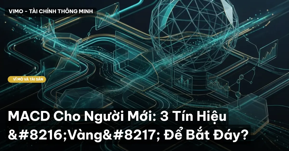 MACD Cho Người Mới: 3 Tín Hiệu 'Vàng' Để Bắt Đáy?