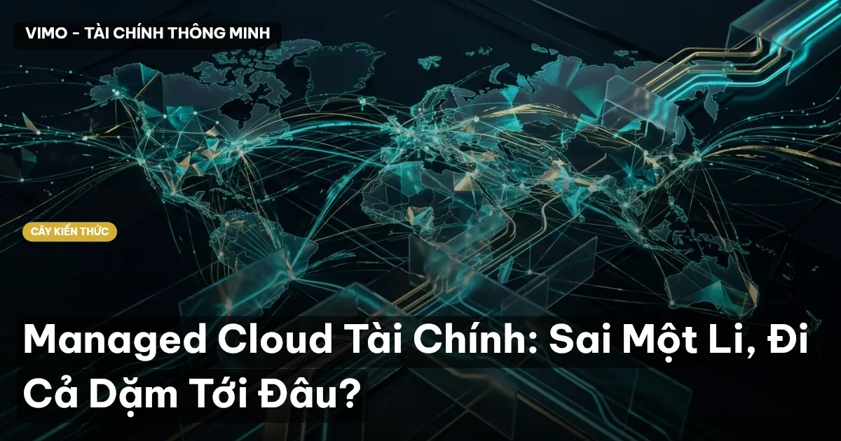 Managed Cloud Tài Chính: Sai Một Li, Đi Cả Dặm Tới Đâu?