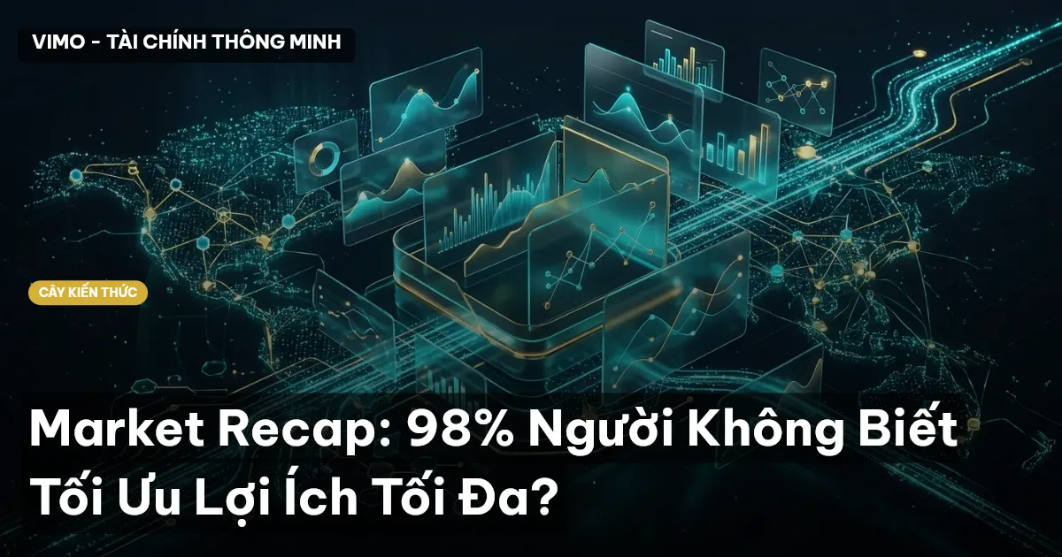 Market Recap: 98% Người Không Biết Tối Ưu Lợi Ích Tối Đa?