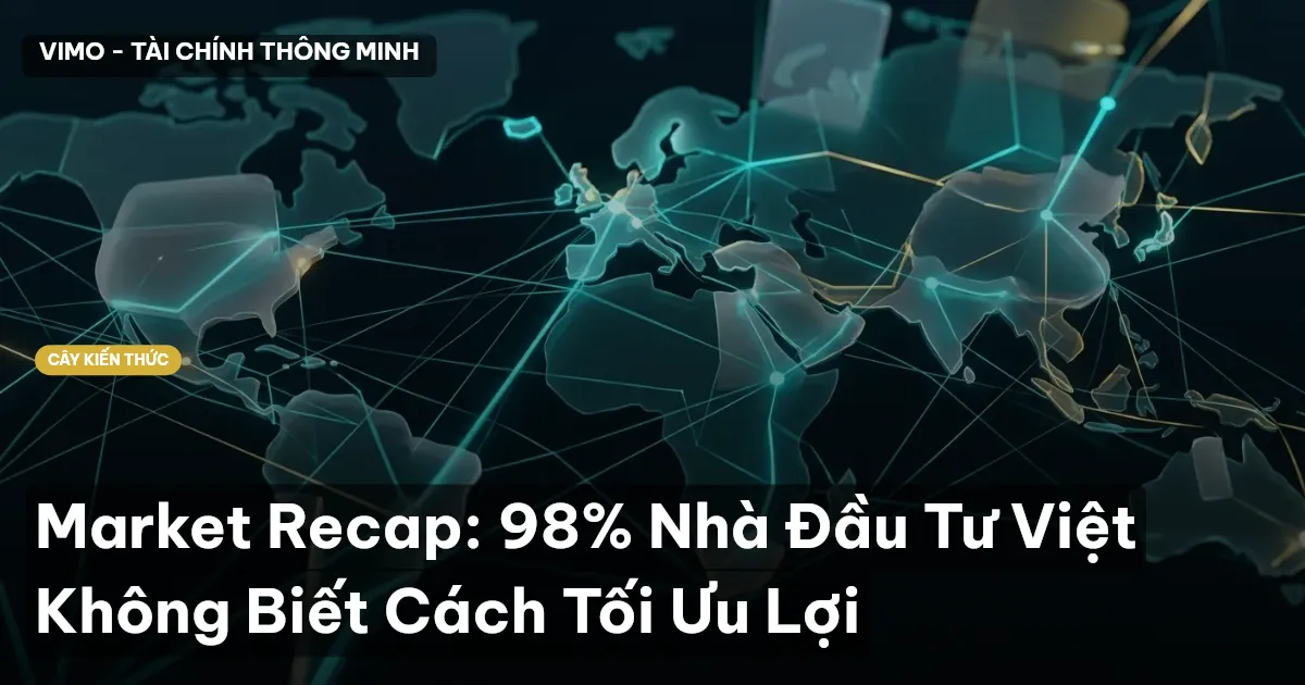 Market Recap: 98% Nhà Đầu Tư Việt Không Biết Cách Tối Ưu Lợi