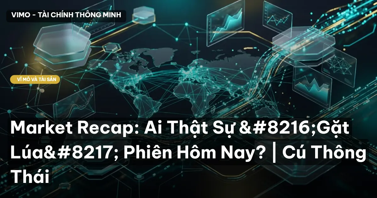 Market Recap: Ai Thật Sự 'Gặt Lúa' Phiên Hôm Nay? | Cú Thông Thái