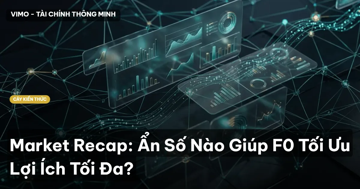 Market Recap: Ẩn Số Nào Giúp F0 Tối Ưu Lợi Ích Tối Đa?