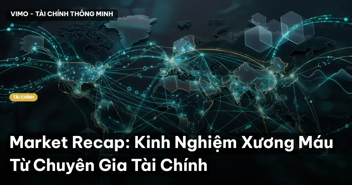 Market Recap: Kinh Nghiệm Xương Máu Từ Chuyên Gia Tài Chính