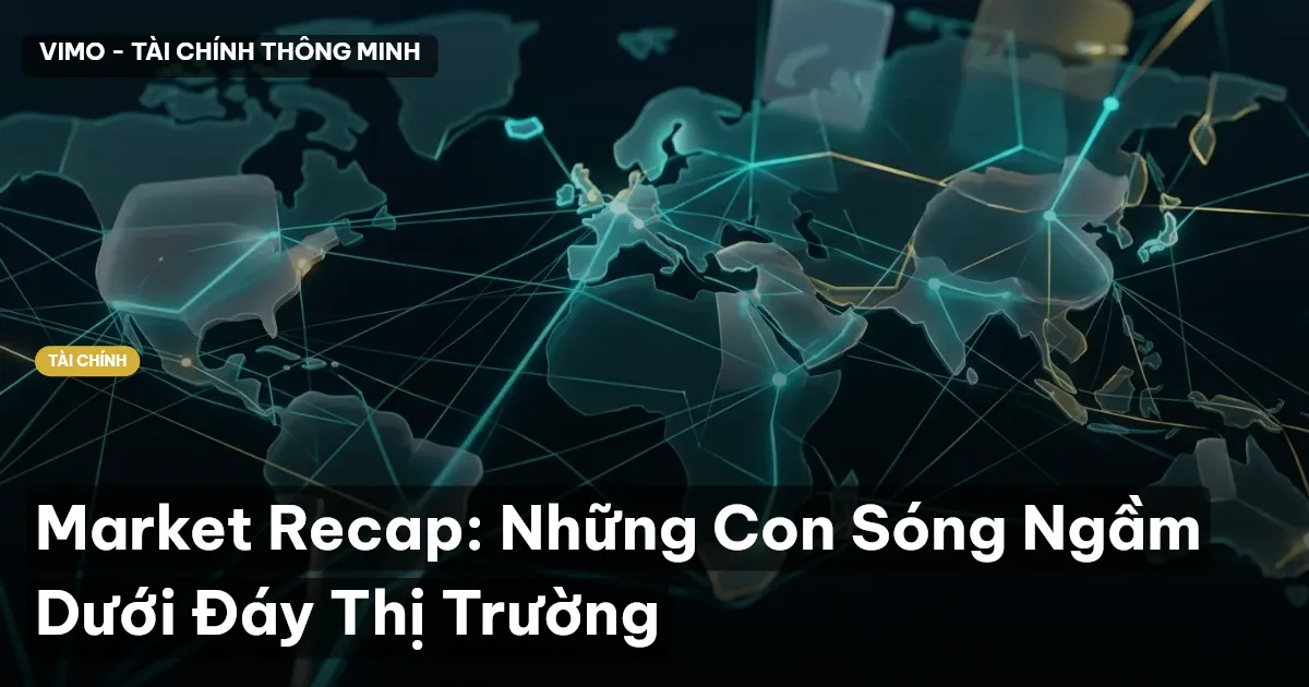 Market Recap: Những Con Sóng Ngầm Dưới Đáy Thị Trường