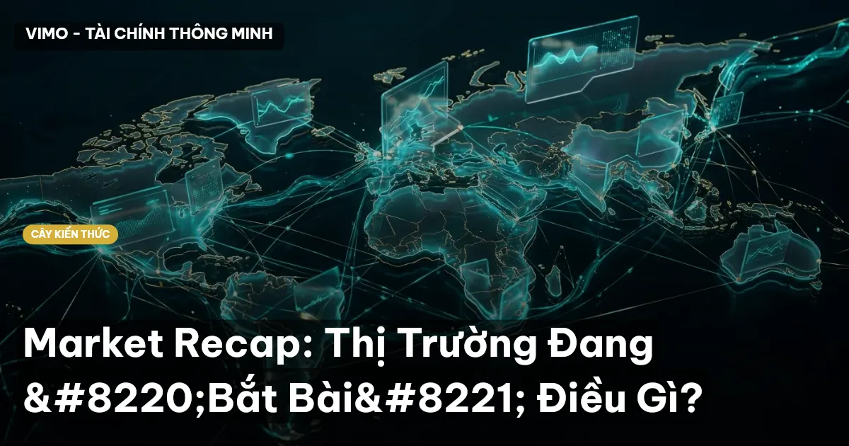 Market Recap: Thị Trường Đang “Bắt Bài” Điều Gì?