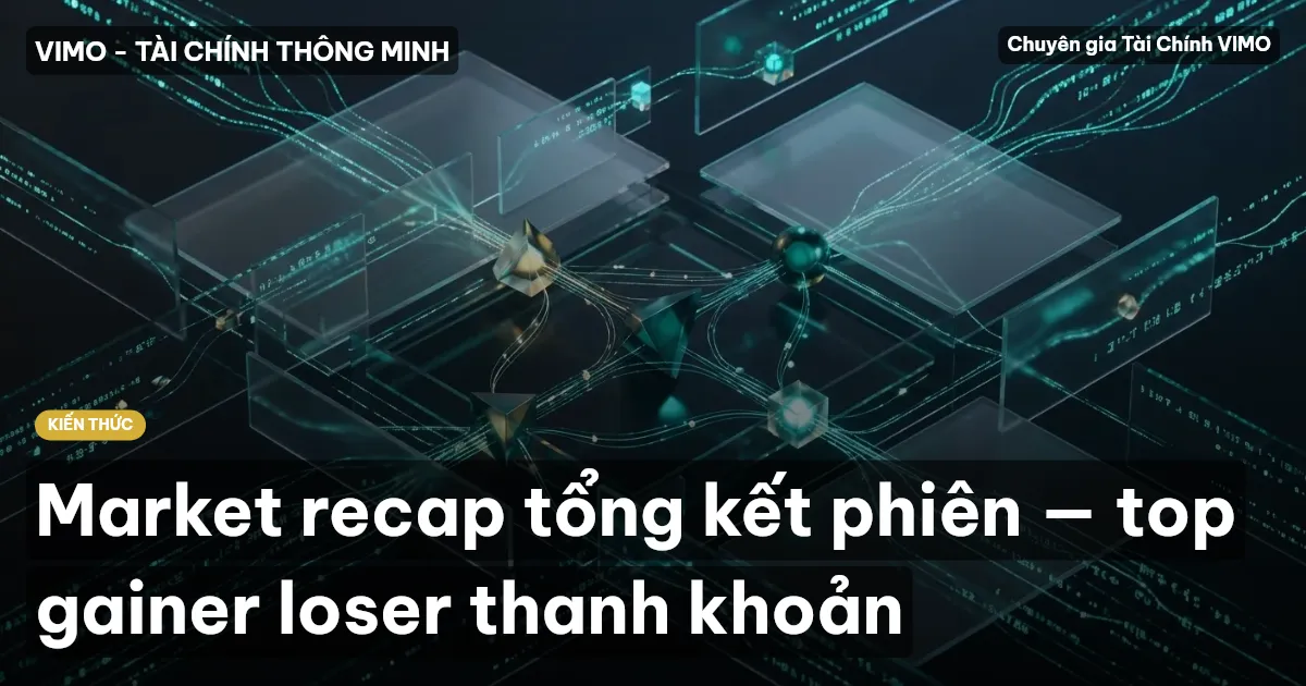 Market recap tổng kết phiên — top gainer loser thanh khoản