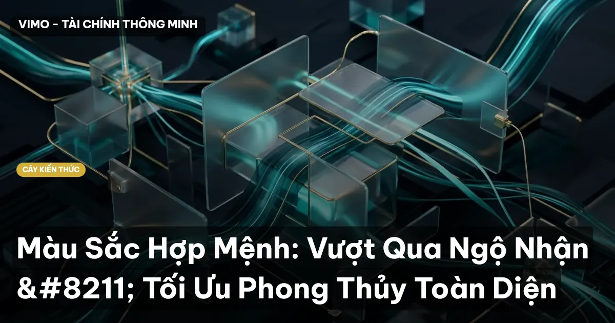 Màu Sắc Hợp Mệnh: Vượt Qua Ngộ Nhận – Tối Ưu Phong Thủy Toàn Diện