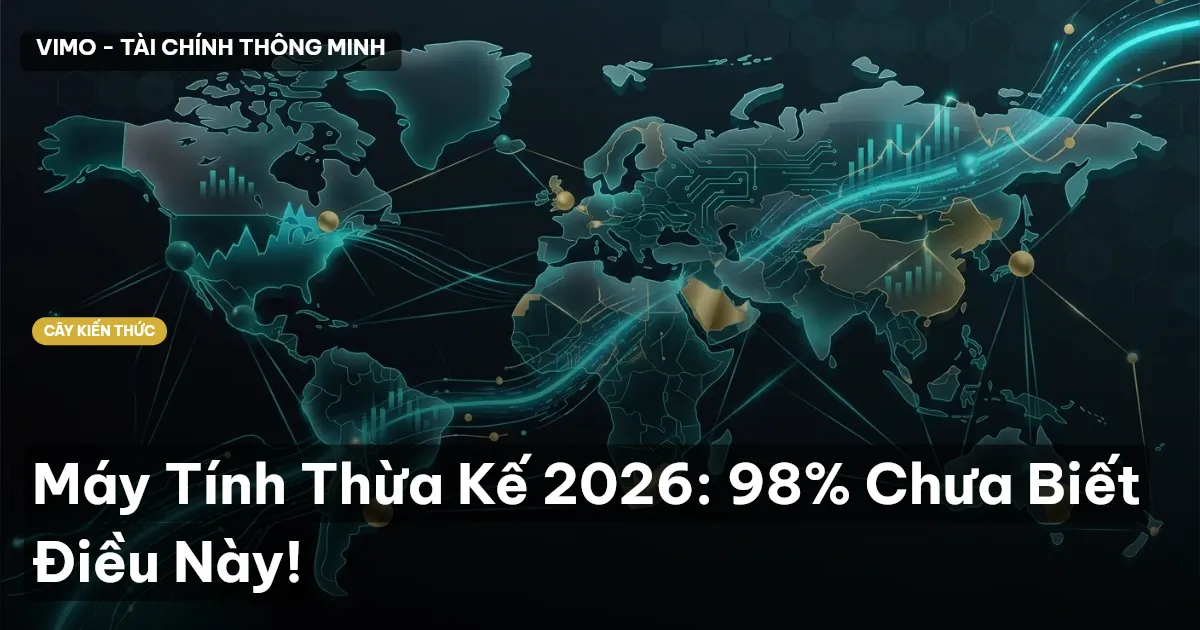 Máy Tính Thừa Kế 2026: 98% Chưa Biết Điều Này!