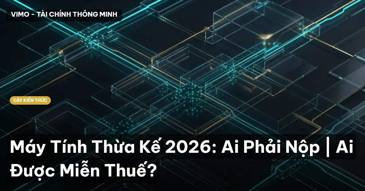 Máy Tính Thừa Kế 2026: Ai Phải Nộp | Ai Được Miễn Thuế?