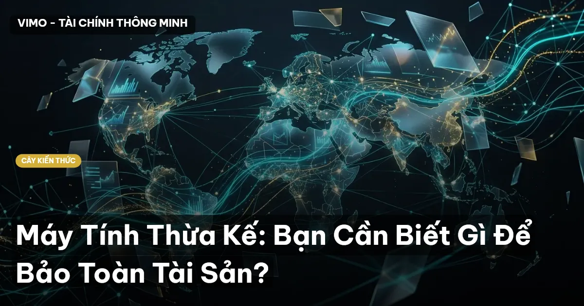 Máy Tính Thừa Kế: Bạn Cần Biết Gì Để Bảo Toàn Tài Sản?