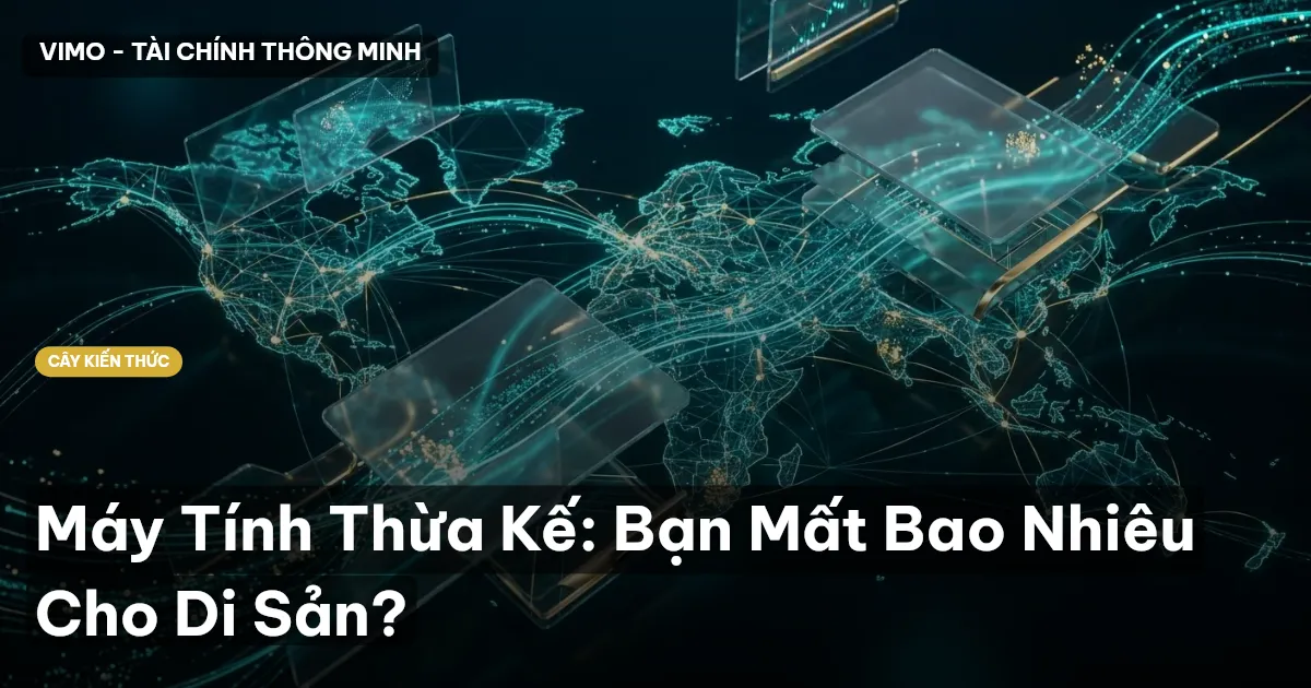 Máy Tính Thừa Kế: Bạn Mất Bao Nhiêu Cho Di Sản?