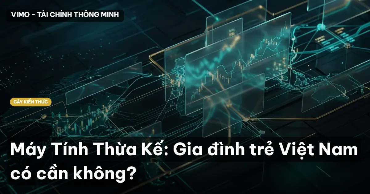 Máy Tính Thừa Kế: Gia đình trẻ Việt Nam có cần không?