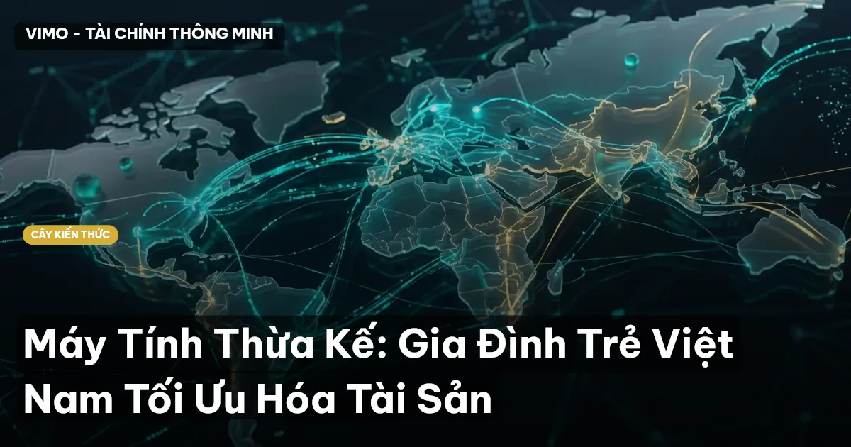 Máy Tính Thừa Kế: Gia Đình Trẻ Việt Nam Tối Ưu Hóa Tài Sản