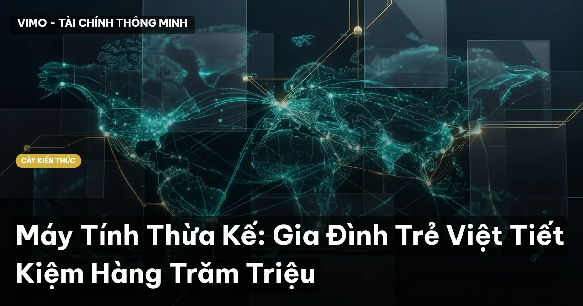 Máy Tính Thừa Kế: Gia Đình Trẻ Việt Tiết Kiệm Hàng Trăm Triệu