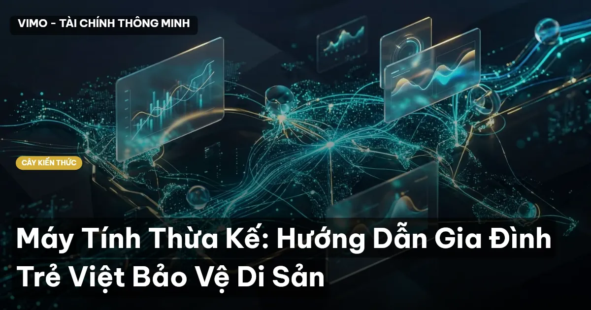 Máy Tính Thừa Kế: Hướng Dẫn Gia Đình Trẻ Việt Bảo Vệ Di Sản