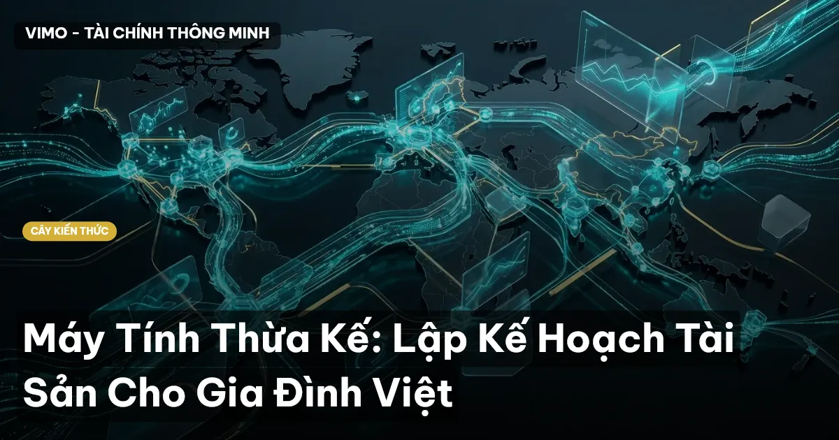 Máy Tính Thừa Kế: Lập Kế Hoạch Tài Sản Cho Gia Đình Việt