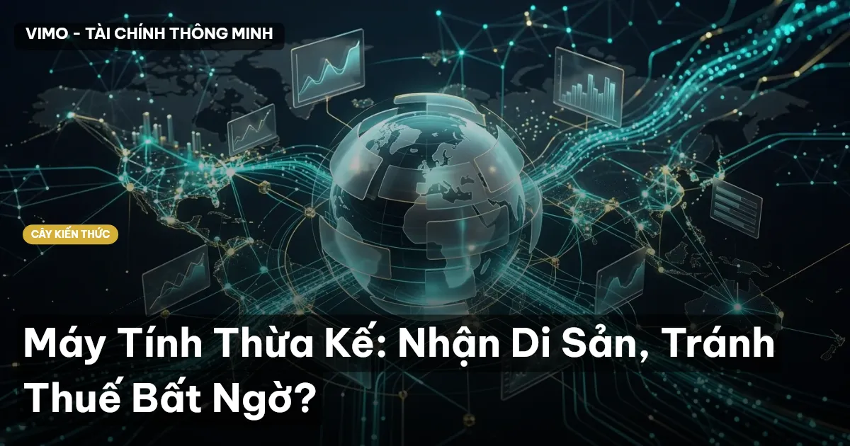 Máy Tính Thừa Kế: Nhận Di Sản, Tránh Thuế Bất Ngờ?