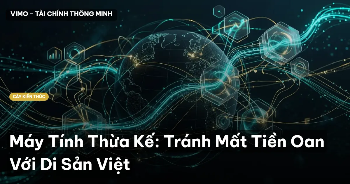 Máy Tính Thừa Kế: Tránh Mất Tiền Oan Với Di Sản Việt