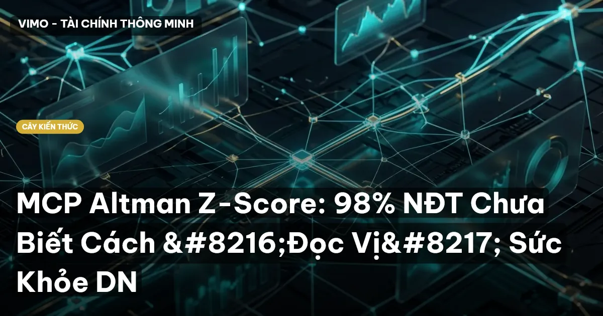 MCP Altman Z-Score: 98% NĐT Chưa Biết Cách ‘Đọc Vị’ Sức Khỏe DN