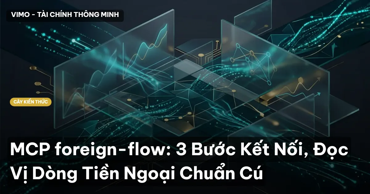 MCP foreign-flow: 3 Bước Kết Nối, Đọc Vị Dòng Tiền Ngoại Chuẩn Cú