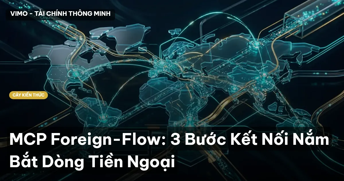 MCP Foreign-Flow: 3 Bước Kết Nối Nắm Bắt Dòng Tiền Ngoại