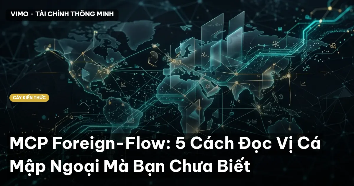 MCP Foreign-Flow: 5 Cách Đọc Vị Cá Mập Ngoại Mà Bạn Chưa Biết