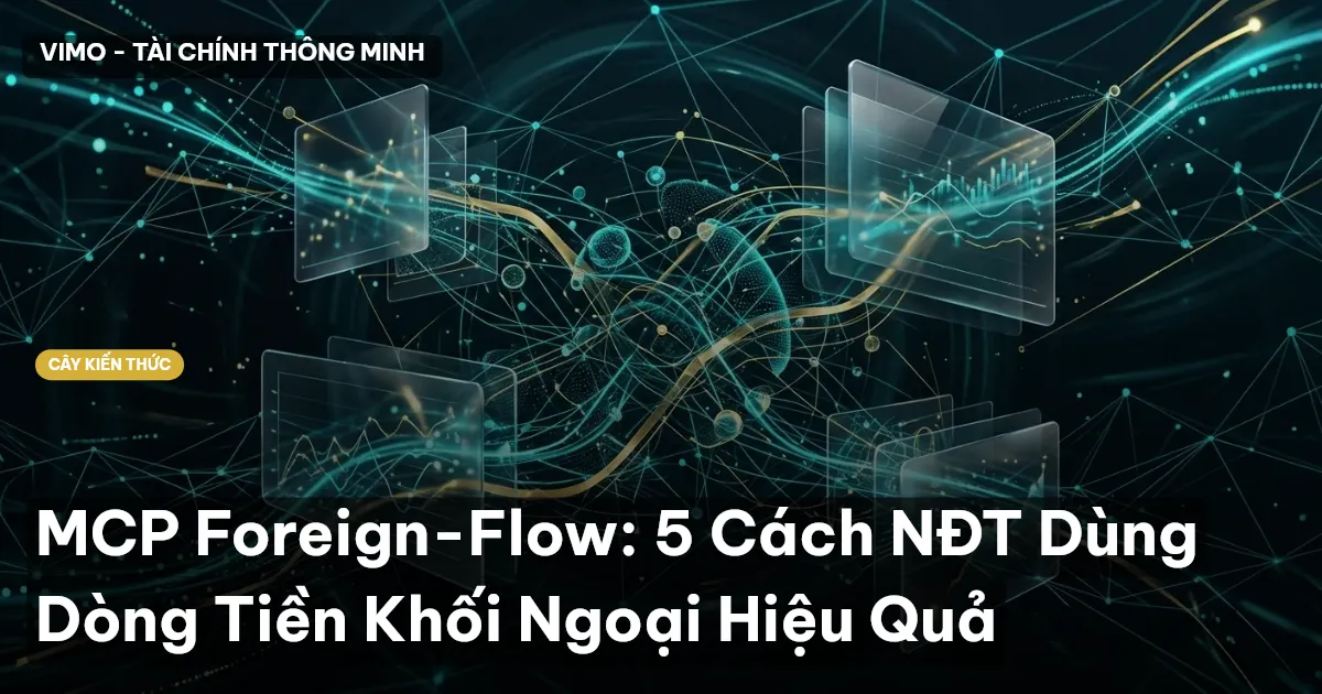 MCP Foreign-Flow: 5 Cách NĐT Dùng Dòng Tiền Khối Ngoại Hiệu Quả
